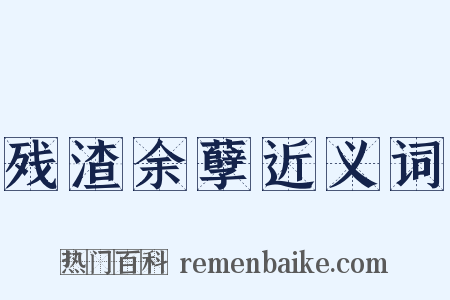 残渣余孽近义词是什么意思的图片